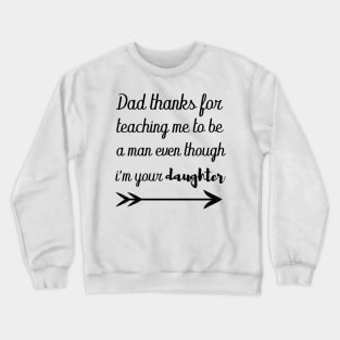 dad thanks for teaching me to be a man even though im your daughter Crewneck Sweatshirt
